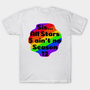 Sis... All Stars 5 ain’t no Season 12 T-Shirt